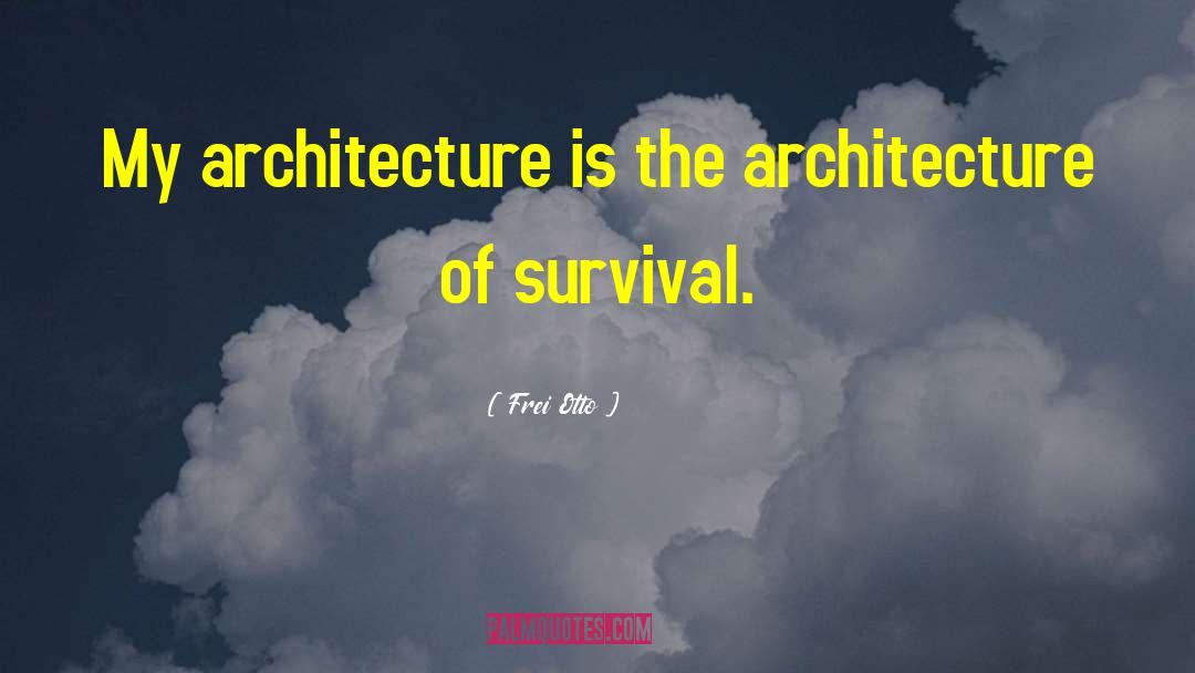 Frei Otto Quotes: My architecture is the architecture