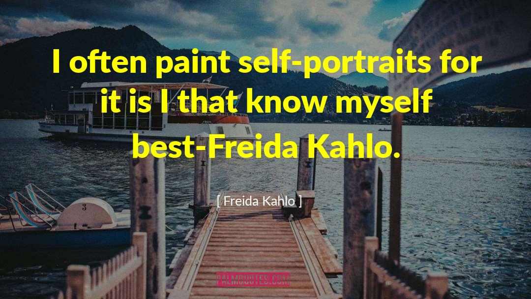 Freida Kahlo Quotes: I often paint self-portraits for