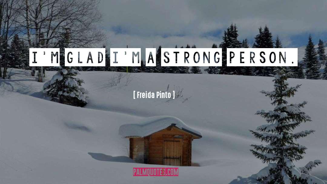 Freida Pinto Quotes: I'm glad I'm a strong