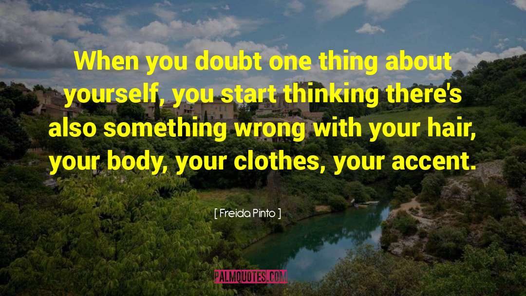 Freida Pinto Quotes: When you doubt one thing