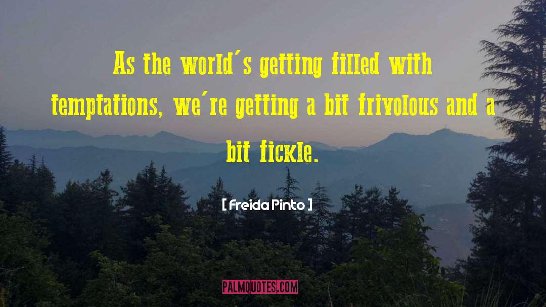 Freida Pinto Quotes: As the world's getting filled