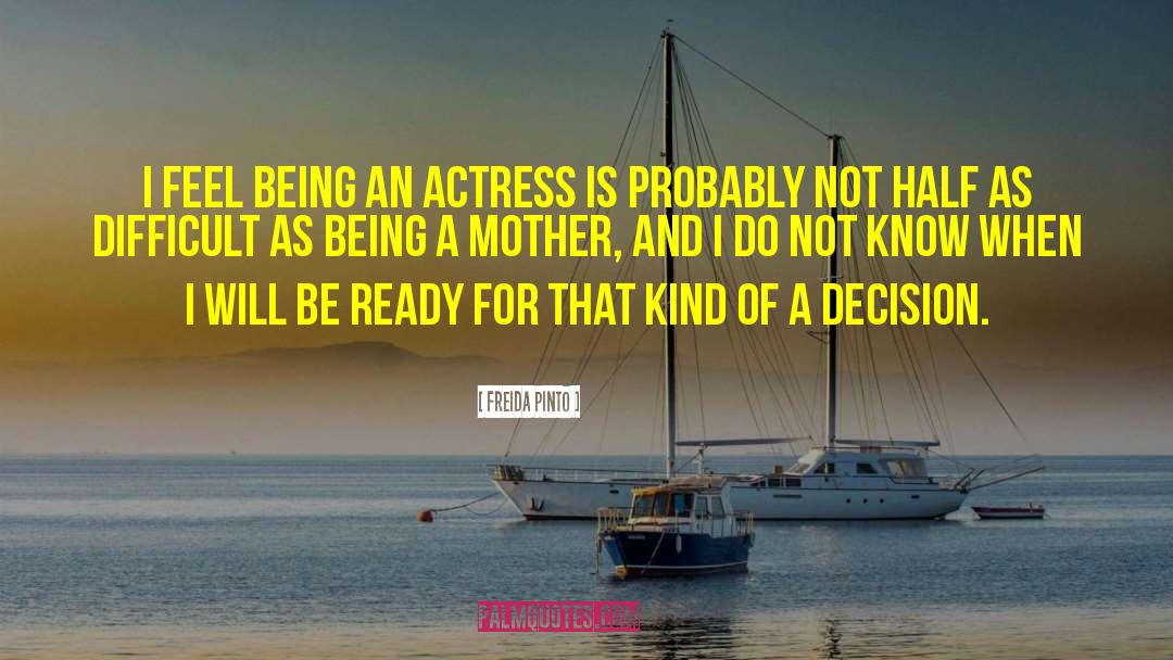 Freida Pinto Quotes: I feel being an actress