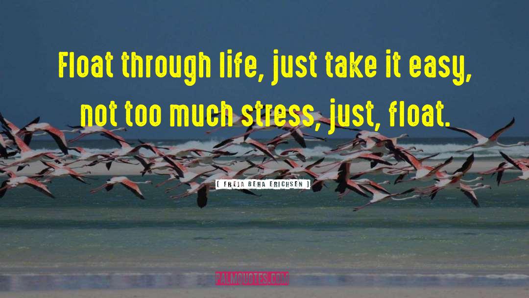 Freja Beha Erichsen Quotes: Float through life, just take