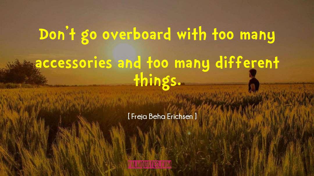 Freja Beha Erichsen Quotes: Don't go overboard with too