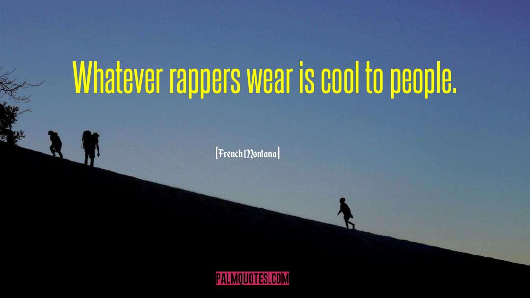 French Montana Quotes: Whatever rappers wear is cool