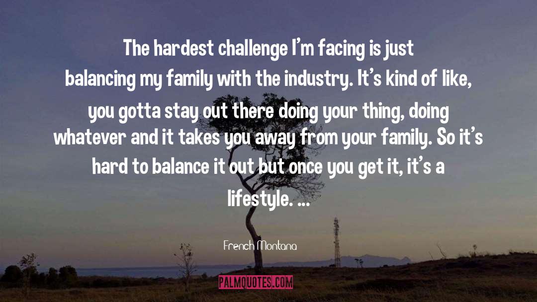 French Montana Quotes: The hardest challenge I'm facing