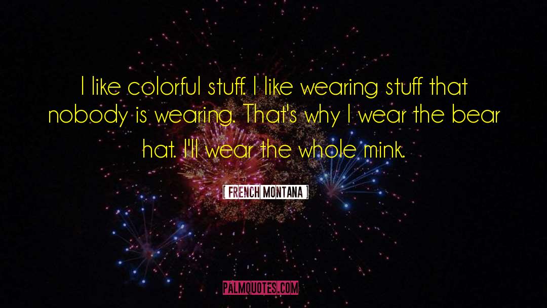 French Montana Quotes: I like colorful stuff. I