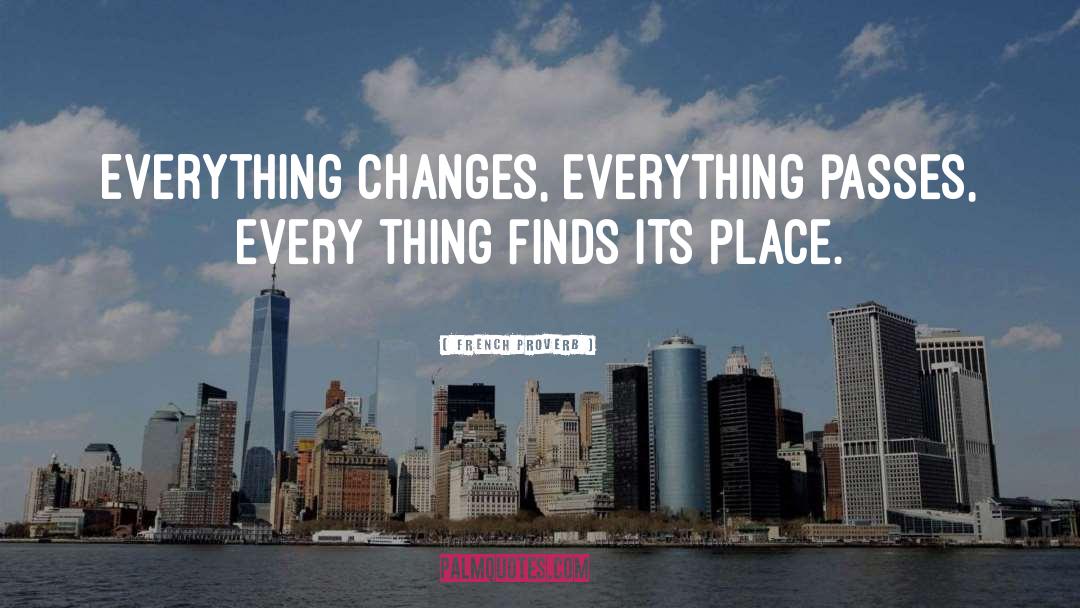 French Proverb Quotes: Everything changes, everything passes, every