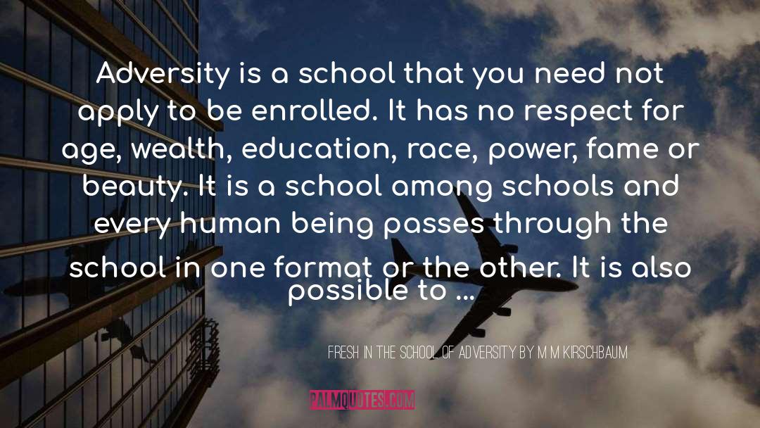 FRESH IN THE SCHOOL OF ADVERSITY By M M Kirschbaum Quotes: Adversity is a school that