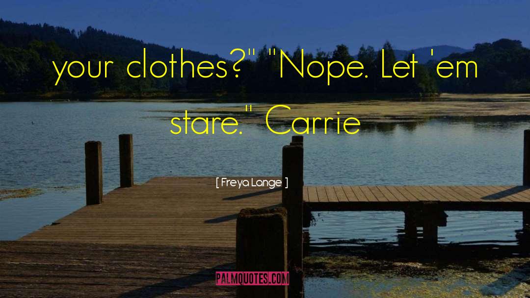 Freya Lange Quotes: your clothes?