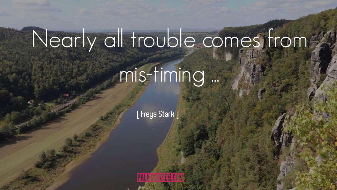 Freya Stark Quotes: Nearly all trouble comes from