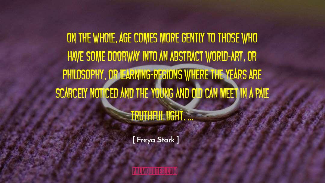 Freya Stark Quotes: On the whole, age comes