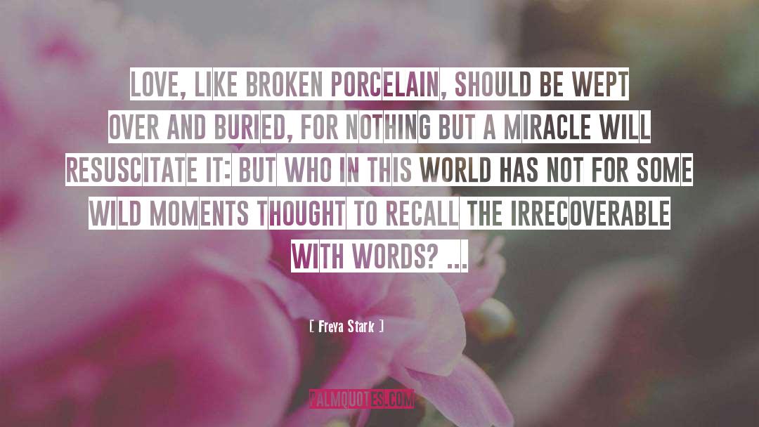 Freya Stark Quotes: Love, like broken porcelain, should