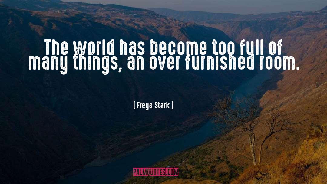 Freya Stark Quotes: The world has become too