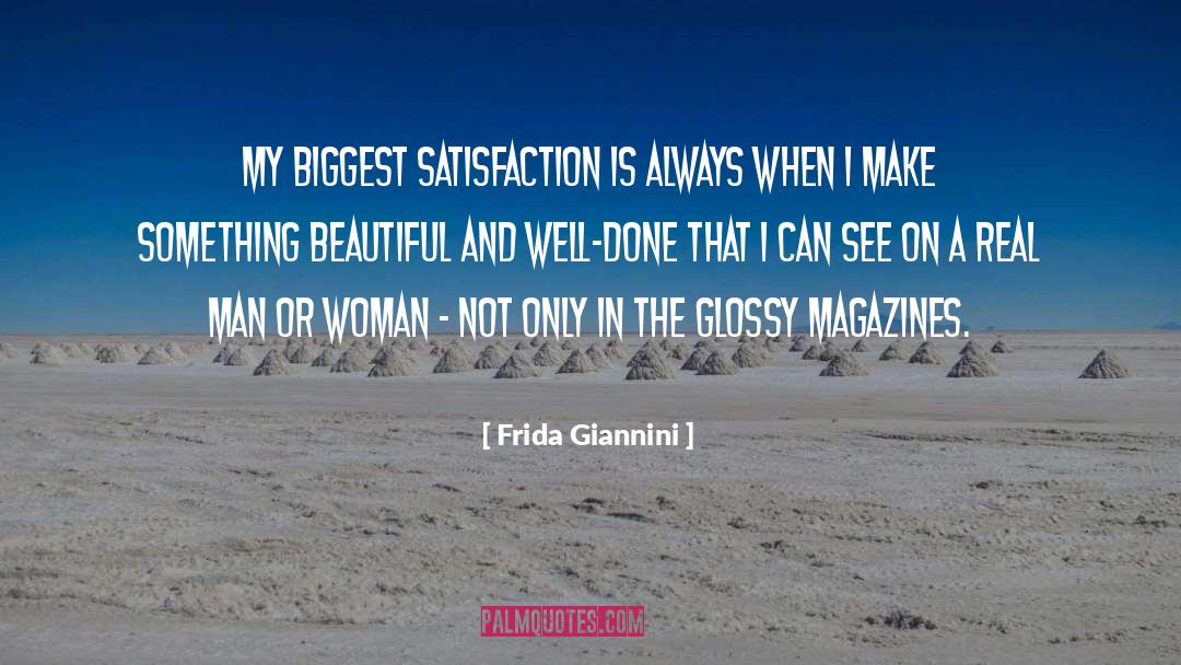 Frida Giannini Quotes: My biggest satisfaction is always