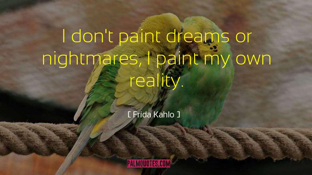 Frida Kahlo Quotes: I don't paint dreams or