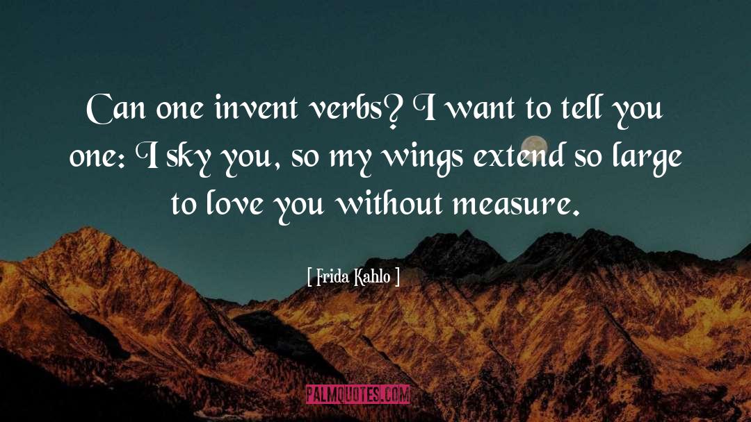 Frida Kahlo Quotes: Can one invent verbs? I