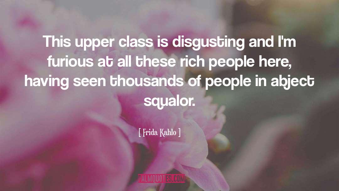Frida Kahlo Quotes: This upper class is disgusting