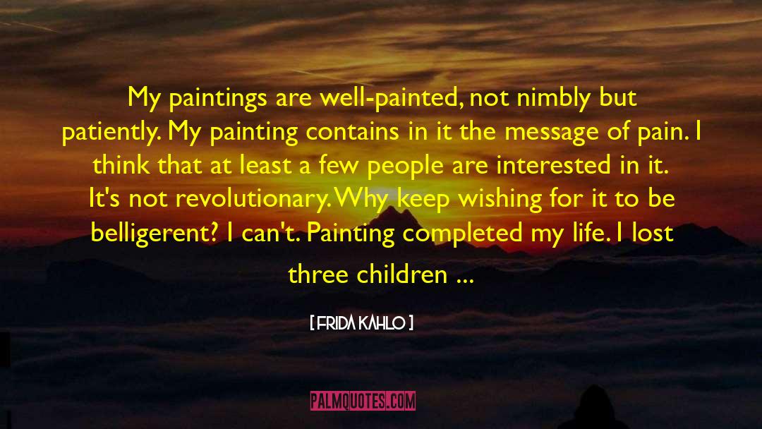Frida Kahlo Quotes: My paintings are well-painted, not