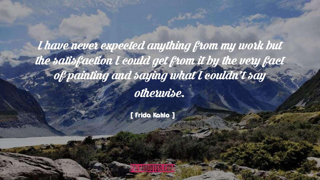Frida Kahlo Quotes: I have never expected anything