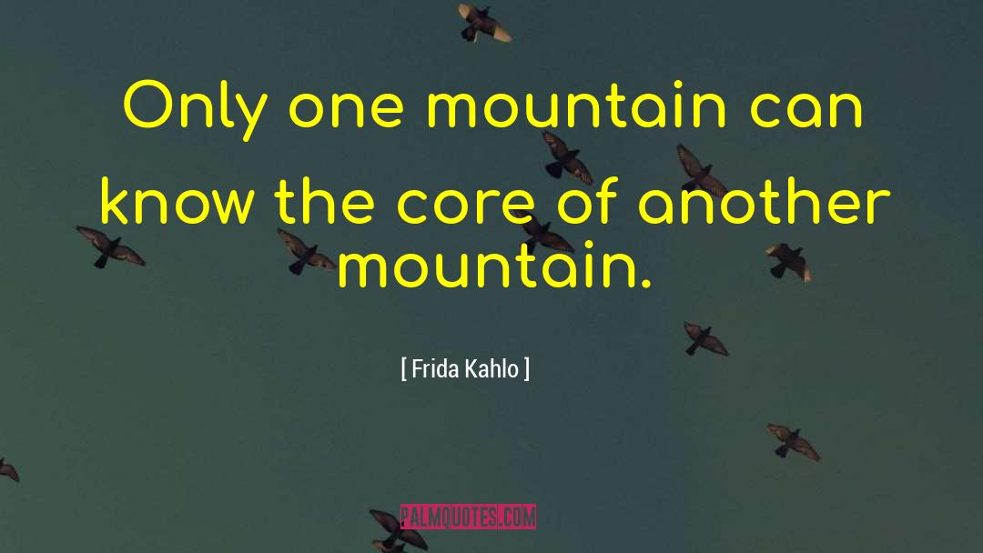 Frida Kahlo Quotes: Only one mountain can know