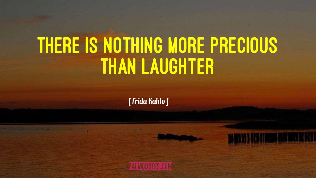 Frida Kahlo Quotes: There is nothing more precious