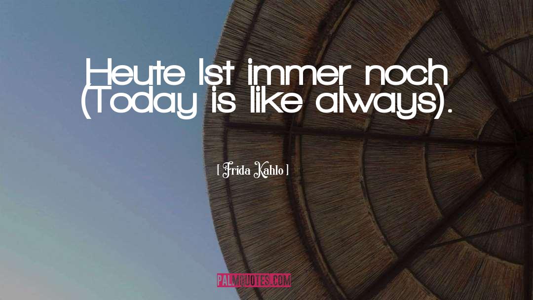 Frida Kahlo Quotes: Heute Ist immer noch (Today
