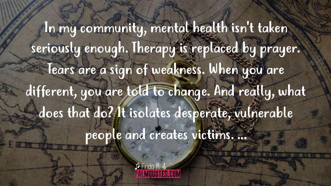 Frida R. Quotes: In my community, mental health