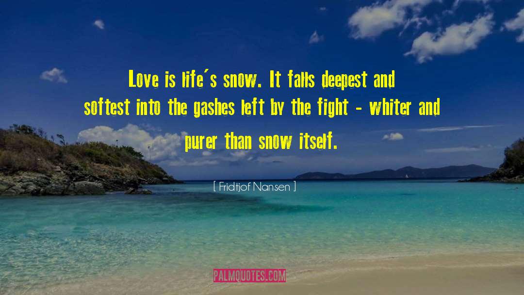 Fridtjof Nansen Quotes: Love is life's snow. It