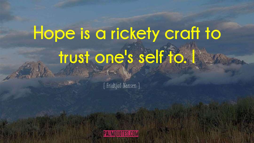 Fridtjof Nansen Quotes: Hope is a rickety craft