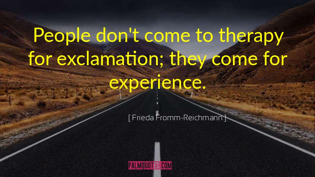 Frieda Fromm-Reichmann Quotes: People don't come to therapy