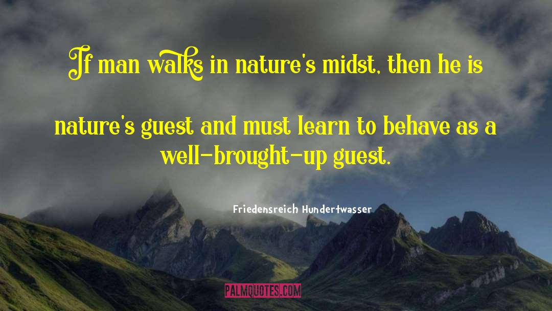 Friedensreich Hundertwasser Quotes: If man walks in nature's