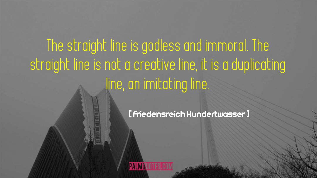 Friedensreich Hundertwasser Quotes: The straight line is godless