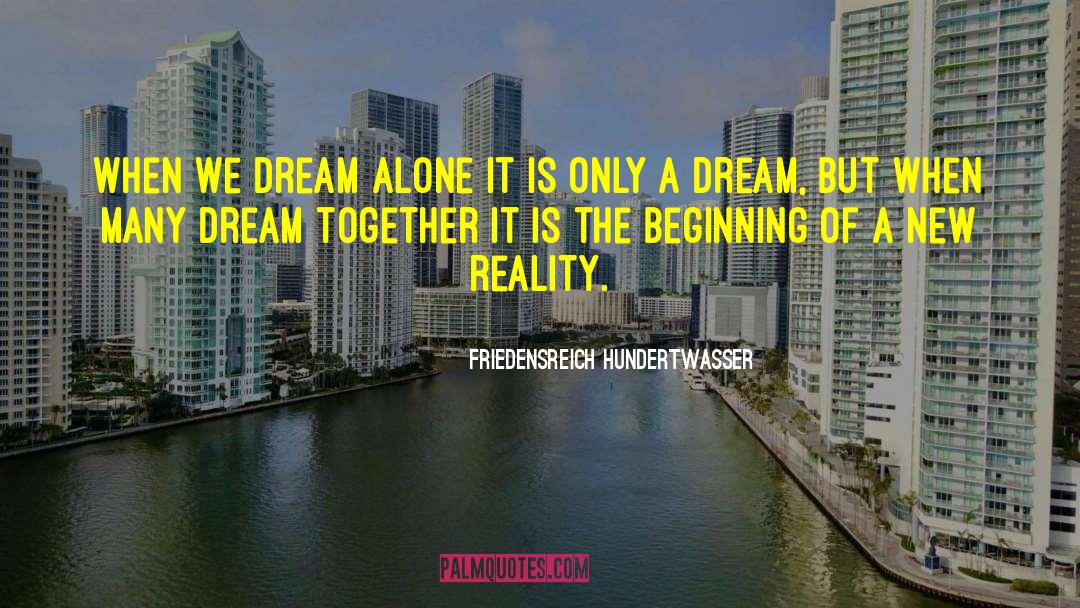 Friedensreich Hundertwasser Quotes: When we dream alone it