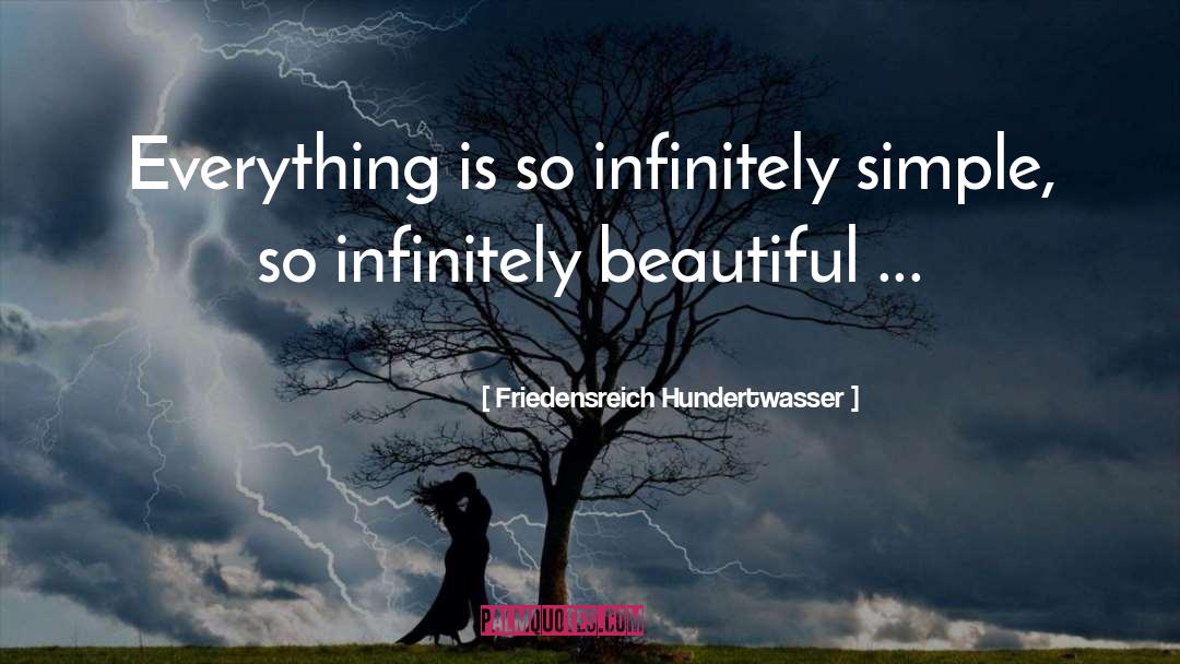 Friedensreich Hundertwasser Quotes: Everything is so infinitely simple,