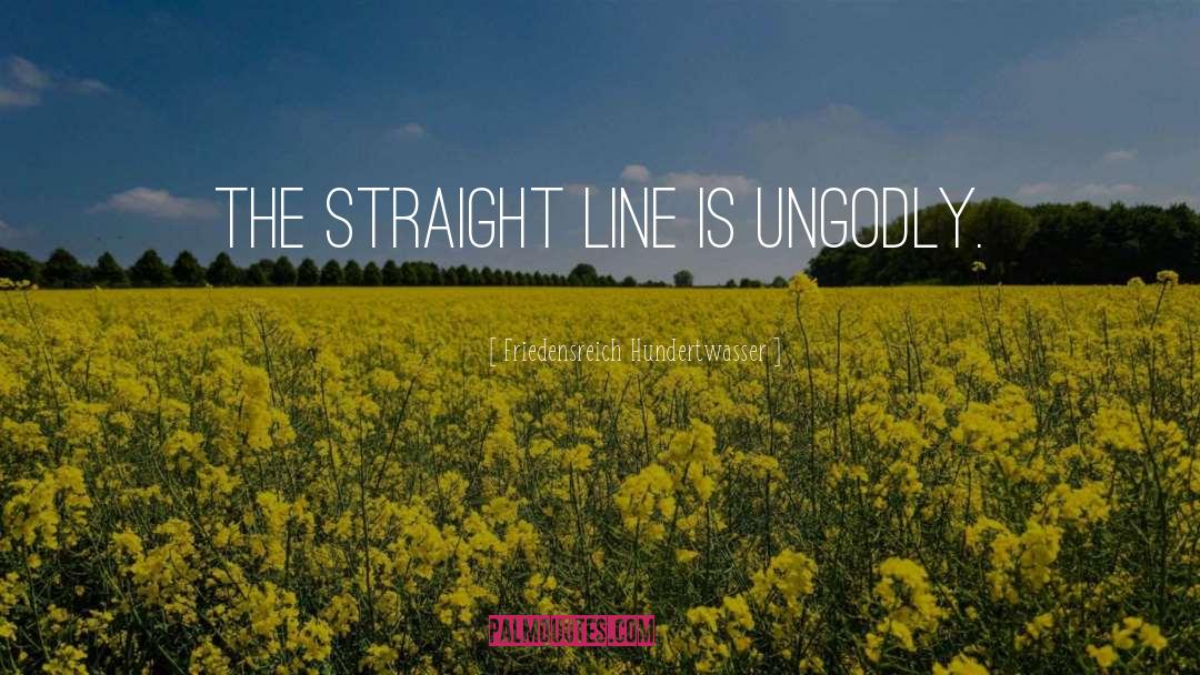 Friedensreich Hundertwasser Quotes: The straight line is ungodly.