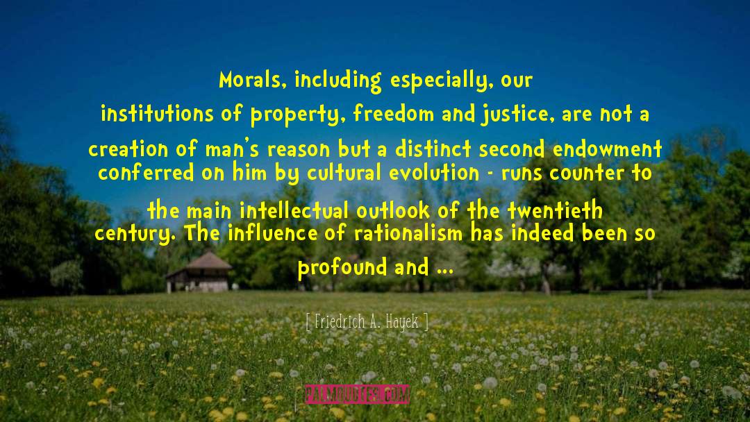Friedrich A. Hayek Quotes: Morals, including especially, our institutions