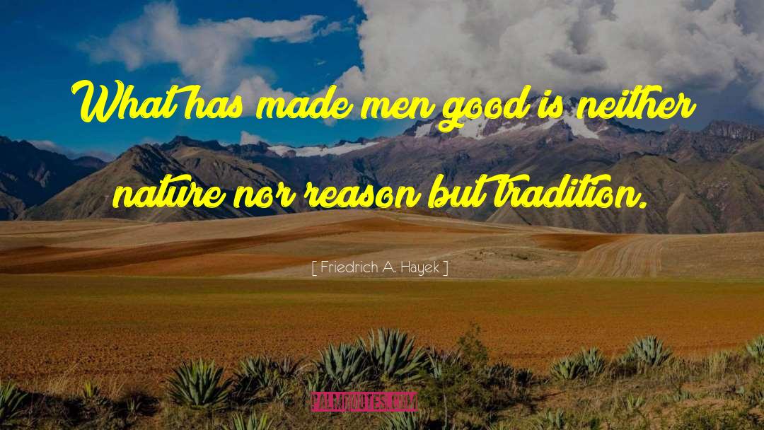Friedrich A. Hayek Quotes: What has made men good