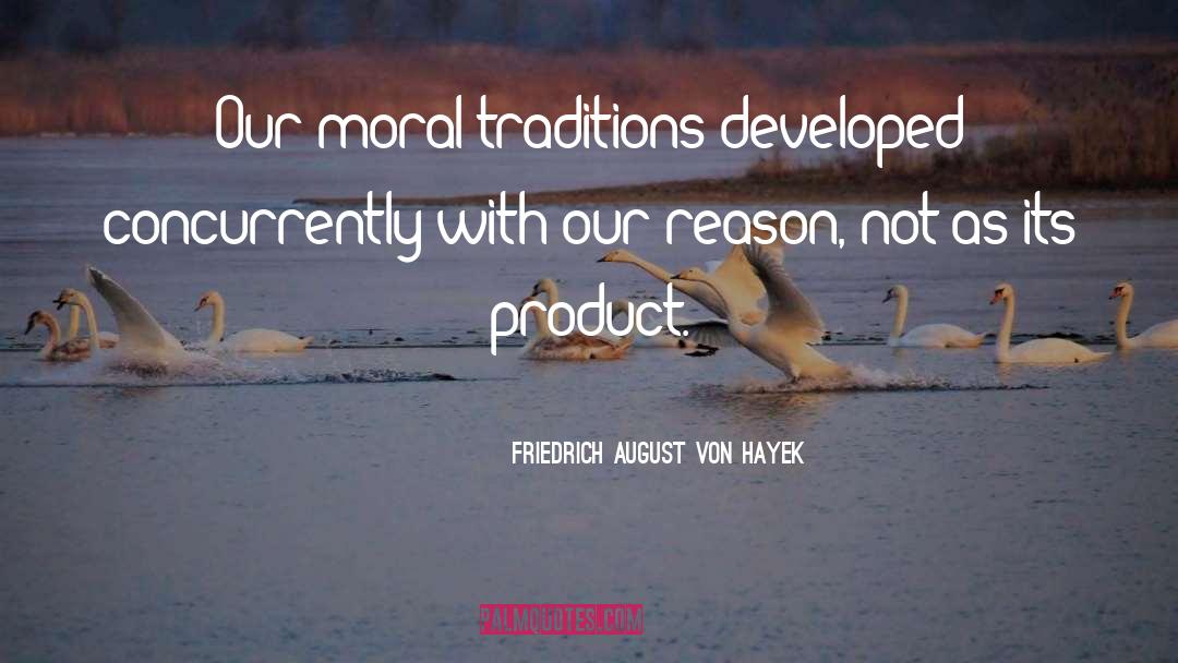 Friedrich August Von Hayek Quotes: Our moral traditions developed concurrently