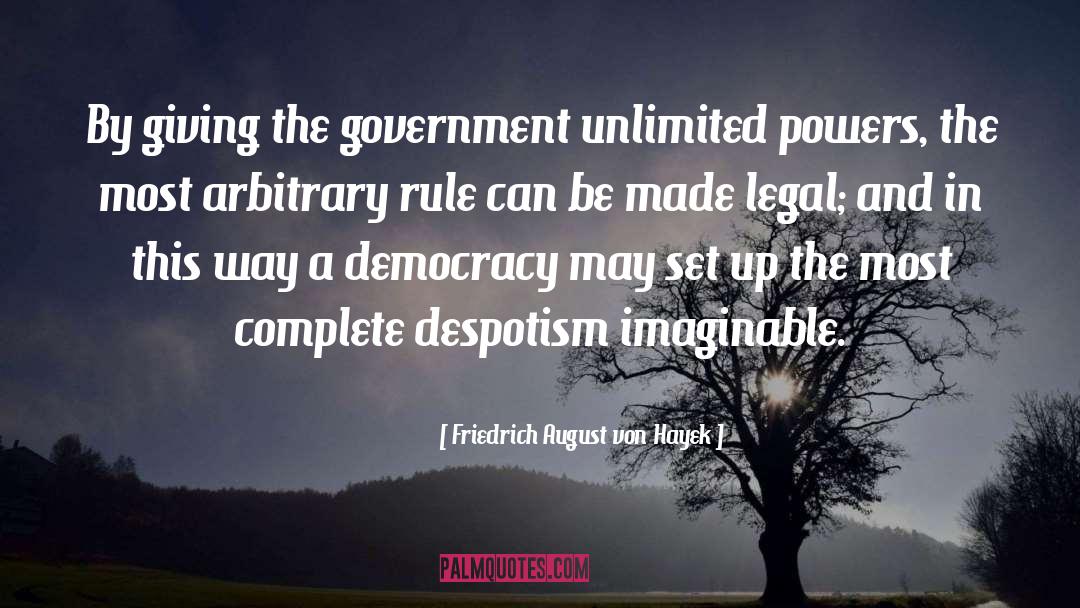 Friedrich August Von Hayek Quotes: By giving the government unlimited