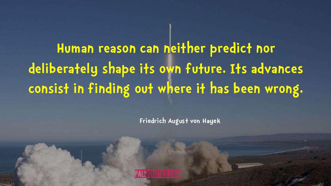 Friedrich August Von Hayek Quotes: Human reason can neither predict