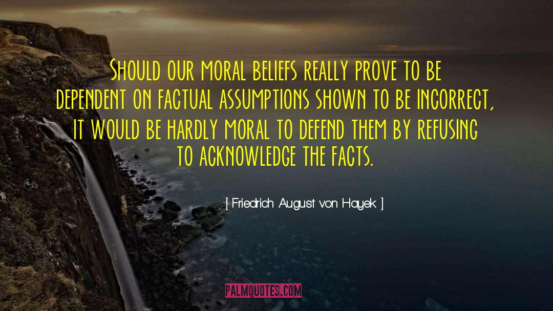 Friedrich August Von Hayek Quotes: Should our moral beliefs really