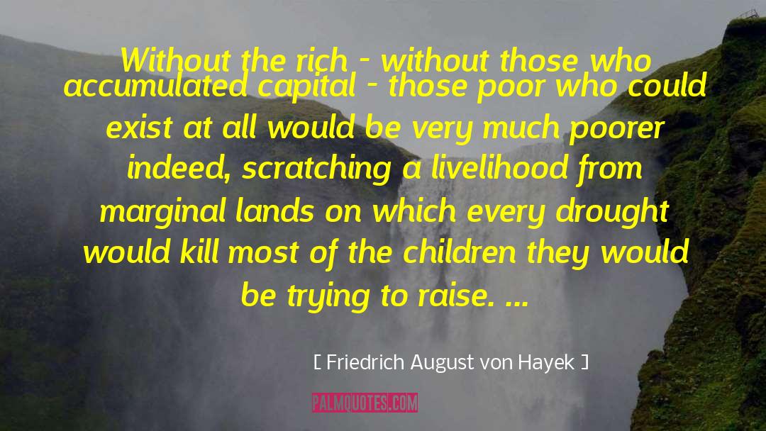 Friedrich August Von Hayek Quotes: Without the rich - without