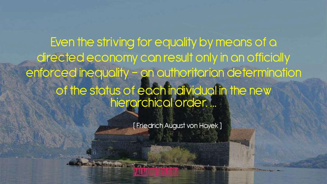 Friedrich August Von Hayek Quotes: Even the striving for equality