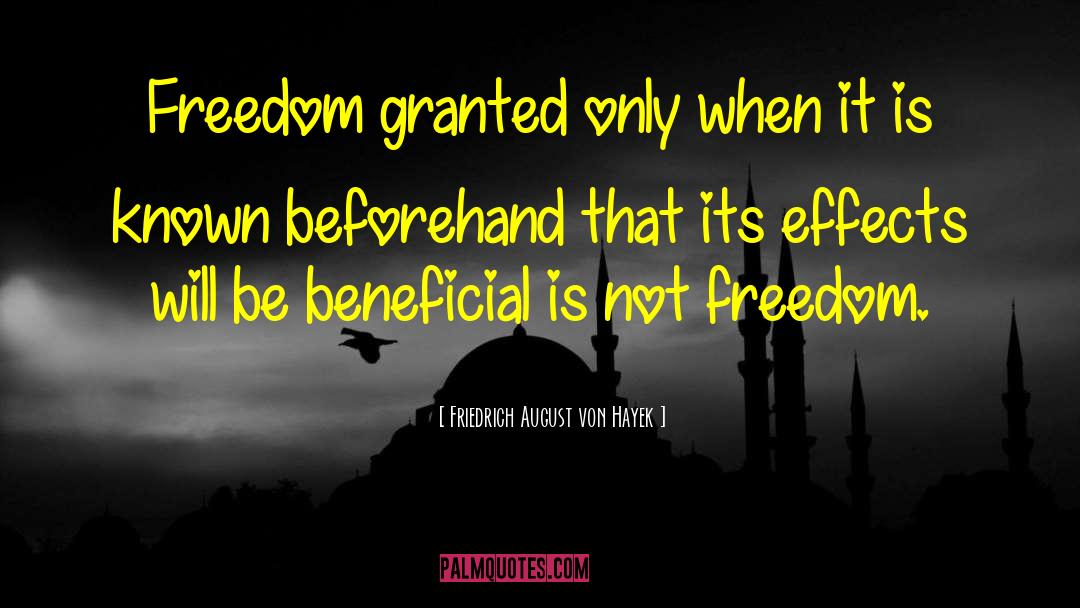 Friedrich August Von Hayek Quotes: Freedom granted only when it