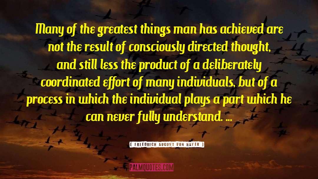 Friedrich August Von Hayek Quotes: Many of the greatest things