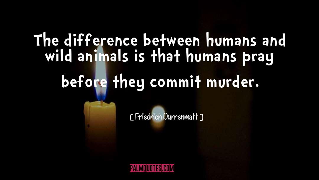 Friedrich Durrenmatt Quotes: The difference between humans and