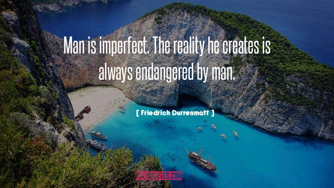Friedrich Durrenmatt Quotes: Man is imperfect. The reality