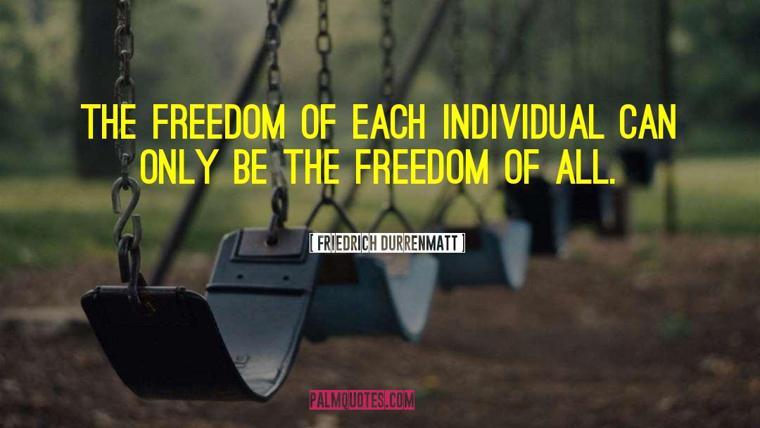 Friedrich Durrenmatt Quotes: The freedom of each individual