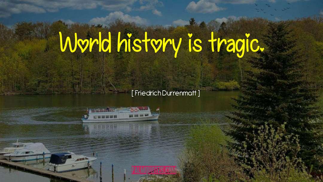 Friedrich Durrenmatt Quotes: World history is tragic.